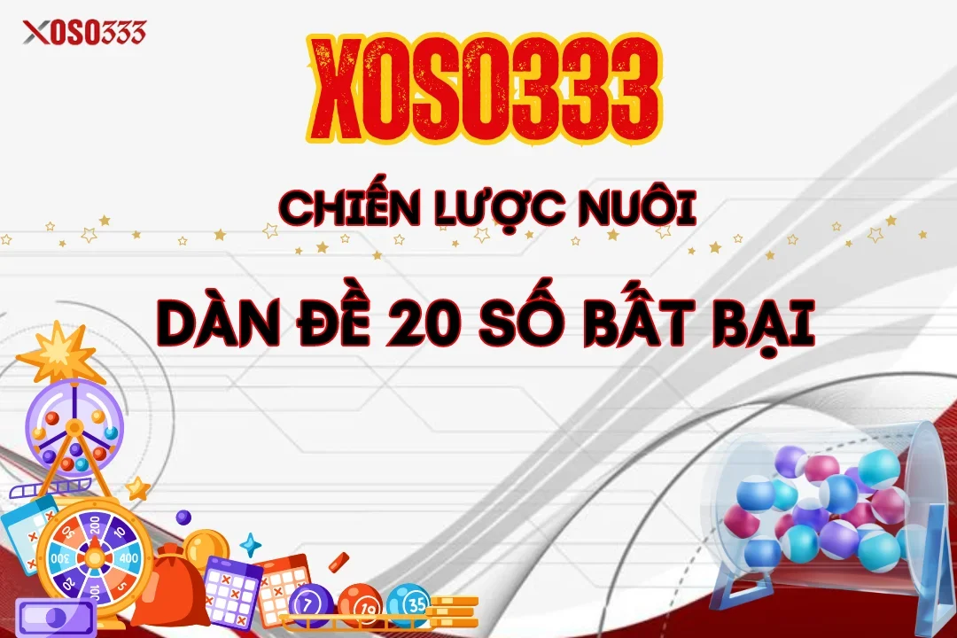 Chiến Lược Nuôi Dàn Đề 20 Số Bất Bại -Tăng Cơ Hội Trúng Lớn